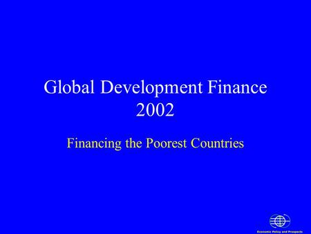 Global Development Finance 2002 Financing the Poorest Countries.