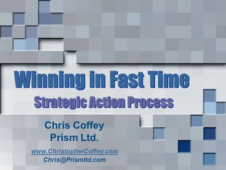 Winning in Fast Time Strategic Action Process Chris Coffey Prism Ltd.