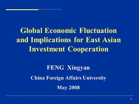 1 Global Economic Fluctuation and Implications for East Asian Investment Cooperation FENG Xingyan China Foreign Affairs University May 2008.