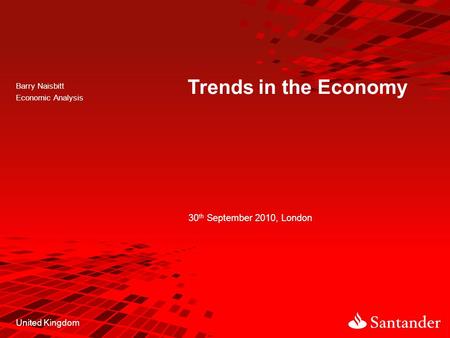Barry Naisbitt Economic Analysis Trends in the Economy 30 th September 2010, London United Kingdom.