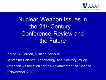 Nuclear Weapon Issues in the 21 st Century – Conference Review and the Future Pierce S. Corden, Visiting Scholar Center for Science, Technology and Security.