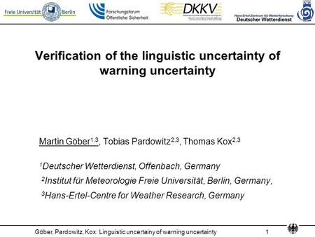 Göber, Pardowitz, Kox: Linguistic uncertainy of warning uncertainty 1 Verification of the linguistic uncertainty of warning uncertainty Martin Göber 1,3,