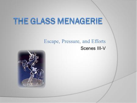 Escape, Pressure, and Efforts Scenes III-V. Outline  Some Questions first  The Three Characters and their Dreams  Efforts.