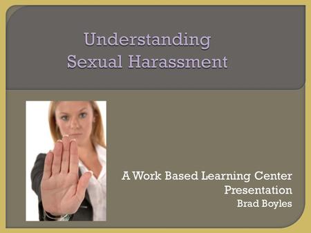 A Work Based Learning Center Presentation Brad Boyles.