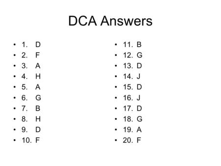 DCA Answers 1. D 2. F 3. A 4. H 5. A 6. G 7. B 8. H 9. D 10. F 11. B