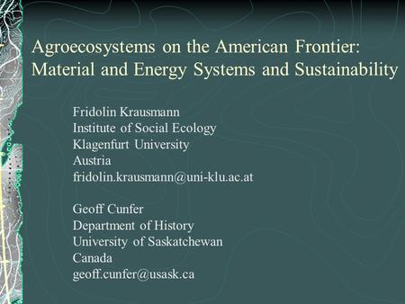 Agroecosystems on the American Frontier: Material and Energy Systems and Sustainability Fridolin Krausmann Institute of Social Ecology Klagenfurt University.