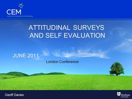 ATTITUDINAL SURVEYS AND SELF EVALUATION JUNE 2011 London Conference Geoff Davies.