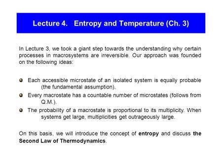 Lecture 4. Entropy and Temperature (Ch. 3) In Lecture 3, we took a giant step towards the understanding why certain processes in macrosystems are irreversible.