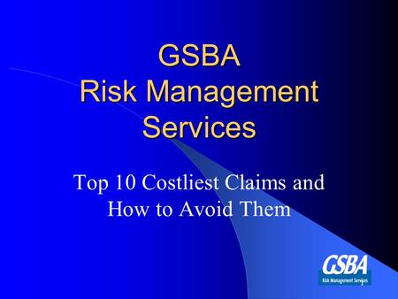 GSBA Risk Management Services Top 10 Costliest Claims and How to Avoid Them 1.