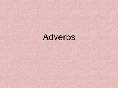 Adverbs. Definition A word that modifies verbs, verb phrases or other adverbs. –Adverbs answer the questions How? How often? When? Where? Or to What extent?