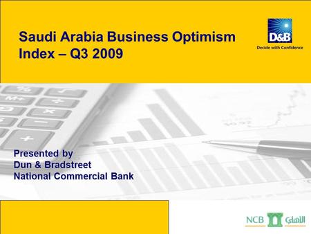 Saudi Arabia Business Optimism Index – Q3 2009 Presented by Dun & Bradstreet National Commercial Bank.