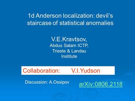 1d Anderson localization: devil’s staircase of statistical anomalies V.E.Kravtsov, Abdus Salam ICTP, Trieste & Landau Institute Collaboration: V.I.Yudson.
