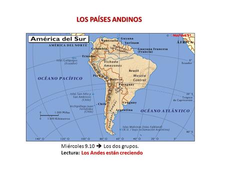 LOS PAÍSES ANDINOS Miércoles 9.10  Los dos grupos. Los Andes están creciendo Lectura: Los Andes están creciendo.