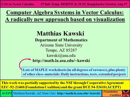 Foundation Coalition CAS in Vector Calculus 4 th Intl. Symp. DERIVE & TI-92, Kungsbacka Sweden, Aug 97 Matthias Kawski, AZ State Univ.