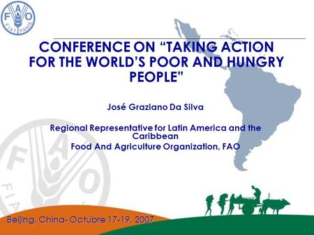 José Graziano Da Silva Regional Representative for Latin America and the Caribbean Food And Agriculture Organization, FAO CONFERENCE ON “TAKING ACTION.