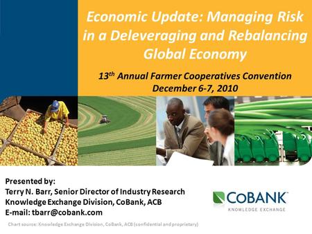 Chart source: Knowledge Exchange Division, CoBank, ACB (confidential and proprietary) 13 th Annual Farmer Cooperatives Convention December 6-7, 2010 Economic.