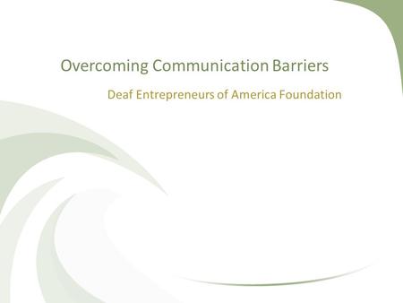 Overcoming Communication Barriers Deaf Entrepreneurs of America Foundation.