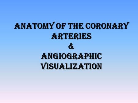 Anatomy of the coronary arteries & Angiographic VISUALIZATION