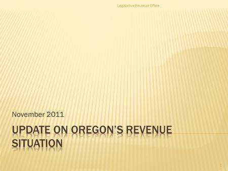 November 2011 Legislative Revenue Office 1.  Oregon & the U.S. remain mired in a very slow economic recovery.  Oregon tax collections have picked up.