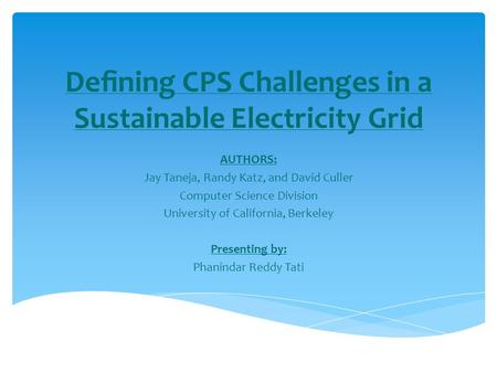 Deﬁning CPS Challenges in a Sustainable Electricity Grid AUTHORS: Jay Taneja, Randy Katz, and David Culler Computer Science Division University of California,