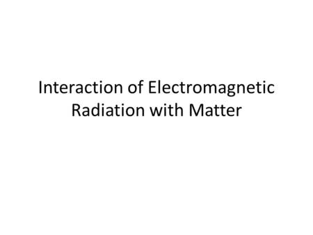 Interaction of Electromagnetic Radiation with Matter