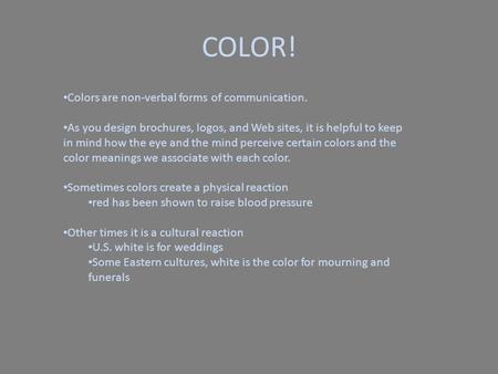 Colors are non-verbal forms of communication. As you design brochures, logos, and Web sites, it is helpful to keep in mind how the eye and the mind perceive.