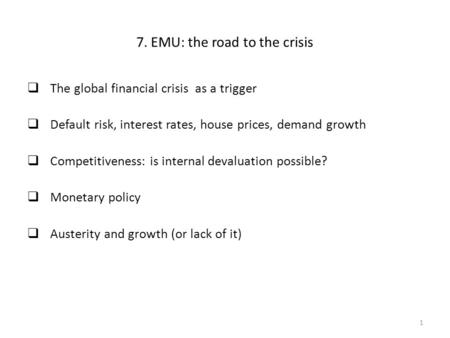 7. EMU: the road to the crisis  The global financial crisis as a trigger  Default risk, interest rates, house prices, demand growth  Competitiveness: