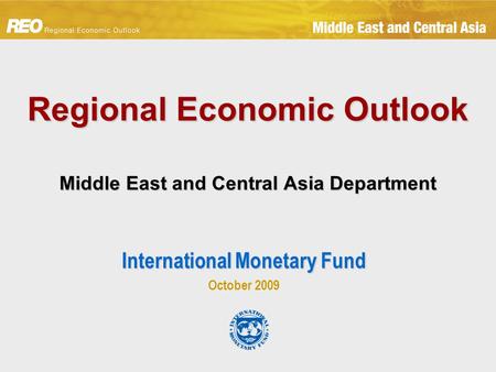 Regional Economic Outlook Middle East and Central Asia Department International Monetary Fund October 2009.