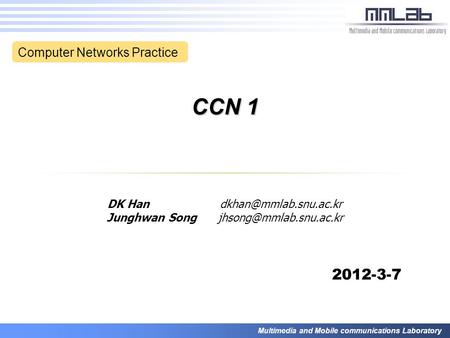 Multimedia and Mobile communications Laboratory CCN 1 DK Han Junghwan Song 2012-3-7 Computer Networks Practice.