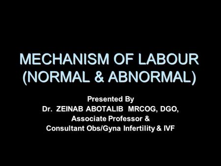 MECHANISM OF LABOUR (NORMAL & ABNORMAL)