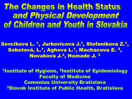 Sevcikova L. 1, Jurkovicova J. 1, Stefanikova Z. 1, Sobotová, L. 1, Aghova L. 1, Machacova E. 2, Novakova J. 3, Hamade J. 3 1 Institute of Hygiene, 2 Institute.