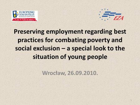 Preserving employment regarding best practices for combating poverty and social exclusion – a special look to the situation of young people Wrocław, 26.09.2010.