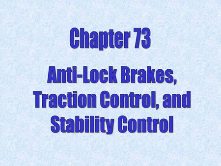 Chapter 73 Anti-Lock Brakes, Traction Control, and Stability Control.