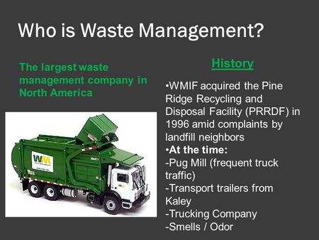 Who is Waste Management? The largest waste management company in North America History WMIF acquired the Pine Ridge Recycling and Disposal Facility (PRRDF)