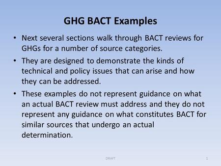 GHG BACT Examples Next several sections walk through BACT reviews for GHGs for a number of source categories. They are designed to demonstrate the kinds.
