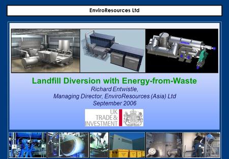 Landfill Diversion with Energy-from-Waste Richard Entwistle, Managing Director, EnviroResources (Asia) Ltd September 2006 EnviroResources Ltd.