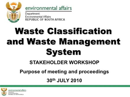 Waste Classification and Waste Management System STAKEHOLDER WORKSHOP Purpose of meeting and proceedings 30 th JULY 2010.