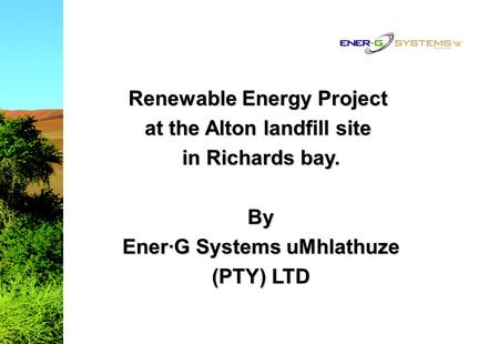 Renewable Energy Project at the Alton landfill site in Richards bay. By Ener·G Systems uMhlathuze (PTY) LTD.