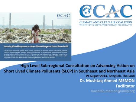 High Level Sub-regional Consultation on Advancing Action on Short Lived Climate Pollutants (SLCP) in Southeast and Northeast Asia 19 August 2014, Bangkok,