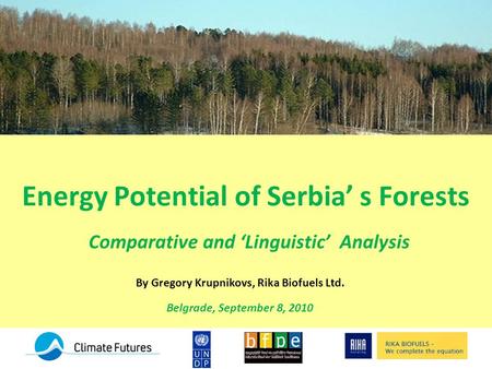 Energy Potential of Serbia’ s Forests Comparative and ‘Linguistic’ Analysis By Gregory Krupnikovs, Rika Biofuels Ltd. Belgrade, September 8, 2010.
