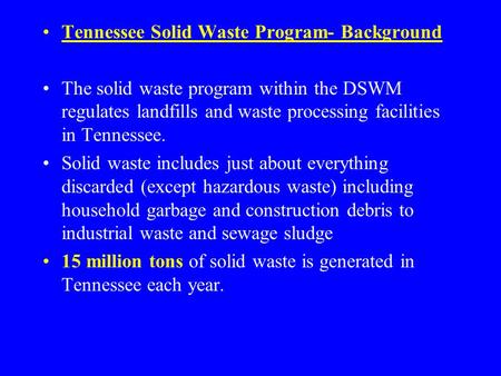 Tennessee Solid Waste Program- Background The solid waste program within the DSWM regulates landfills and waste processing facilities in Tennessee. Solid.