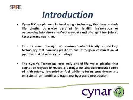 Cynar PLC are pioneers in developing a technology that turns end-of- life plastics otherwise destined for landfill, incineration or outsourcing into alternative/replacement.