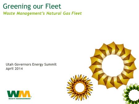 Greening our Fleet Utah Governors Energy Summit April 2014 Waste Management’s Natural Gas Fleet.