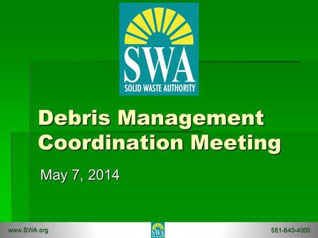 Debris Management Coordination Meeting May 7, 2014 www.SWA.org 561-640-4000.