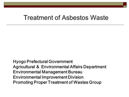 Treatment of Asbestos Waste Hyogo Prefectural Government Agricultural ＆ Environmental Affairs Department Environmental Management Bureau Environmental.
