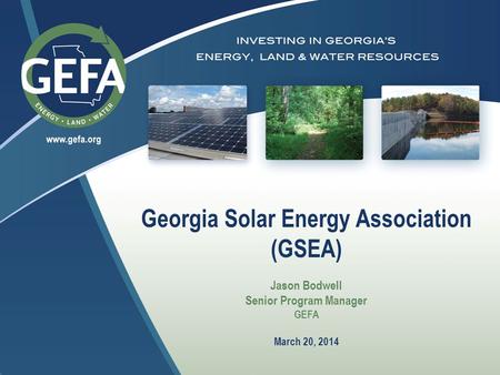Georgia Solar Energy Association (GSEA) Jason Bodwell Senior Program Manager GEFA March 20, 2014.