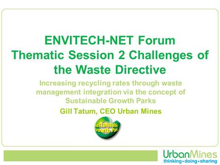 ENVITECH-NET Forum Thematic Session 2 Challenges of the Waste Directive Increasing recycling rates through waste management integration via the concept.