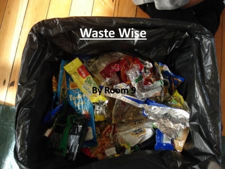 Waste Wise By Room 9. What is Waste Wise? Waste Wise is a programme that is about being smart about our waste. The Earth only has so many resources and.