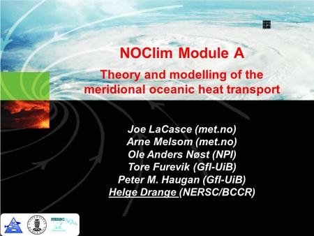 NOClim Module A Theory and modelling of the meridional oceanic heat transport Joe LaCasce (met.no) Arne Melsom (met.no) Ole Anders Nøst (NPI) Tore Furevik.