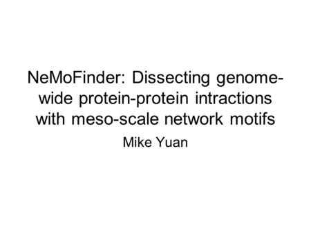 NeMoFinder: Dissecting genome- wide protein-protein intractions with meso-scale network motifs Mike Yuan.